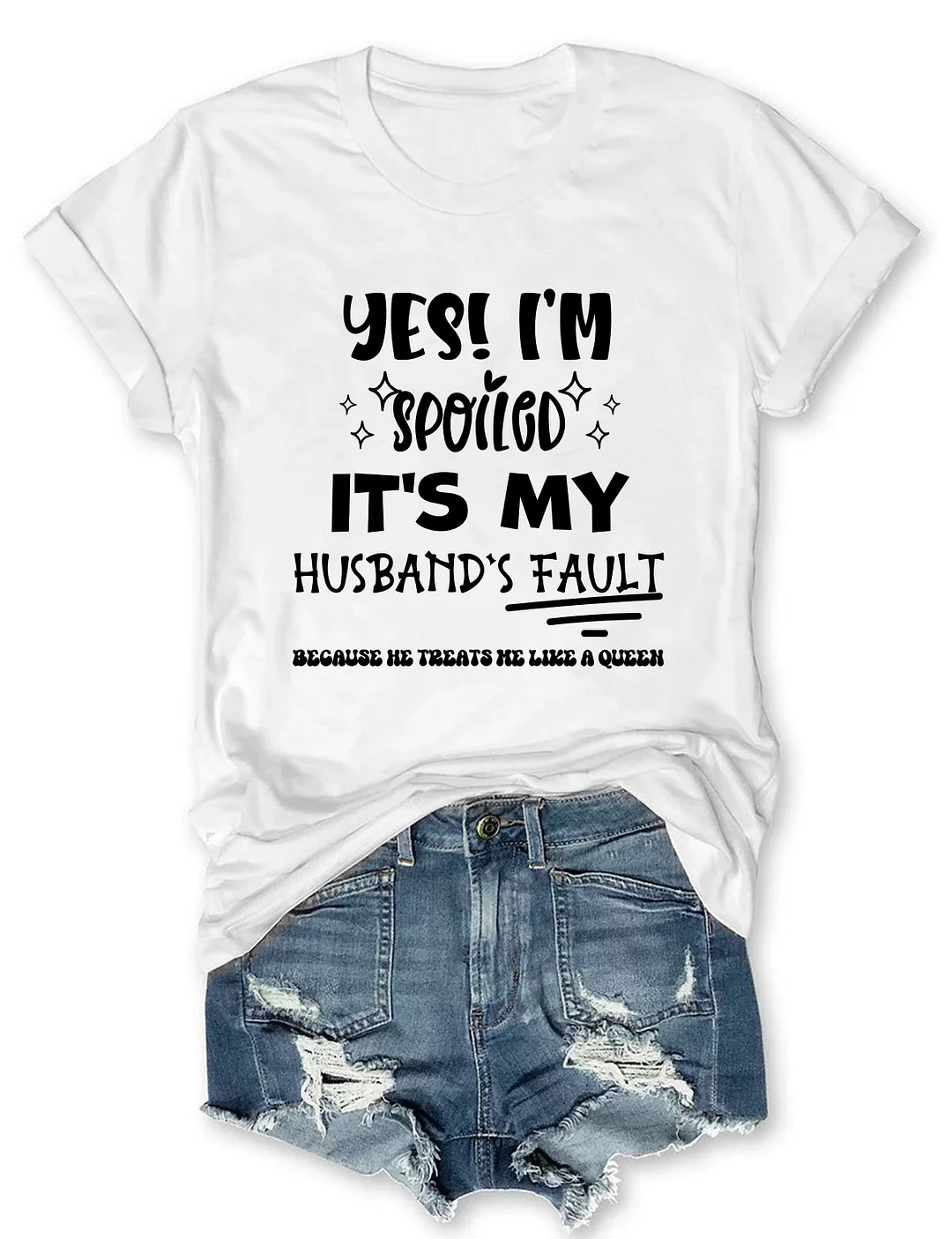 Yes I'm Spoiled It's My Husband&lsquo;s Fault T-Shirt