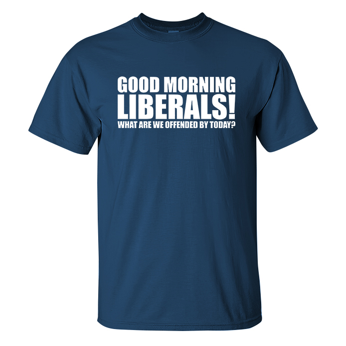 Livereid Good Moring Liberals What Are We Offended By Today Print T-shirt - Livereid