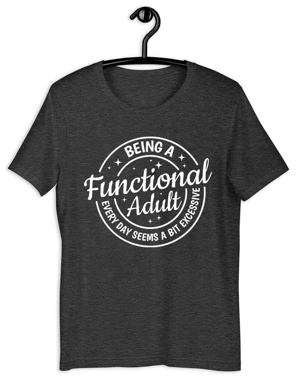 Being A Functional Adult Everyday Seems A Bit Excessive T-Shirt