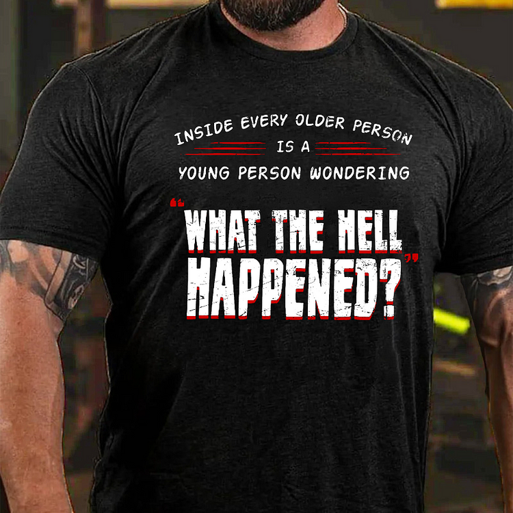 Inside Every Older Person Is A Young Person Wondering What The Hell Happened T-shirt