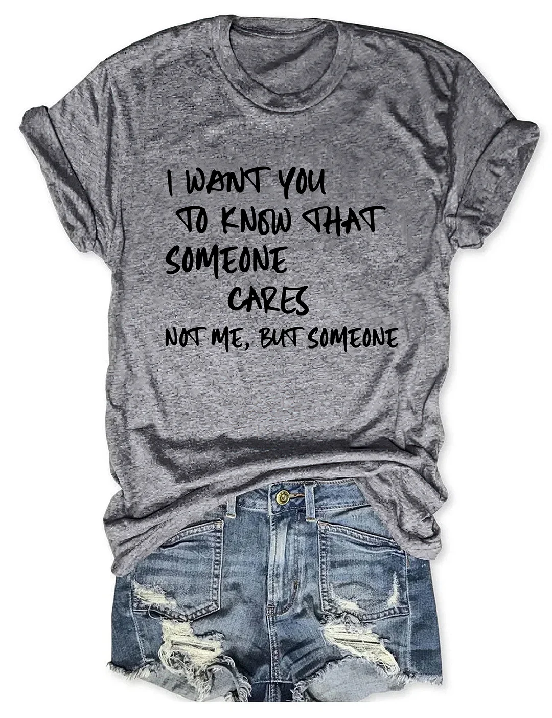 I Want You To Know That Someone Cares Not Me But Someone T-Shirt