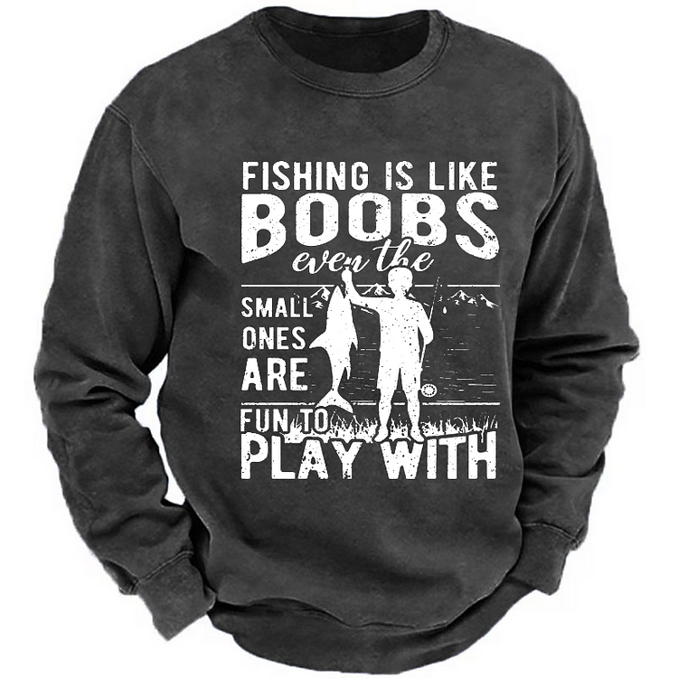 Fishing Is Like Boobs Even The Small Ones Are Fun To Play With Sweatshirt