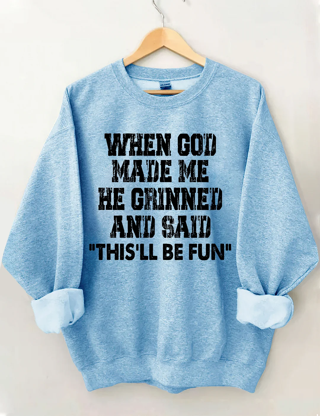 When God Made Me He Grinned And Said This'll Be Sweatshirt