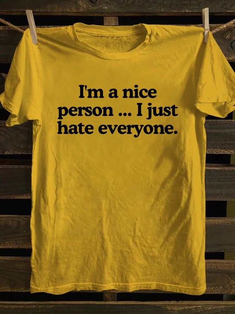 I'm A Nice Person...I Just Hate Everyone T-shirt