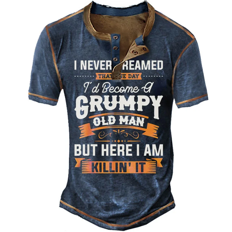 I Never Dreamed That Id Become A Grumpy Old Man Henley T-Shirt