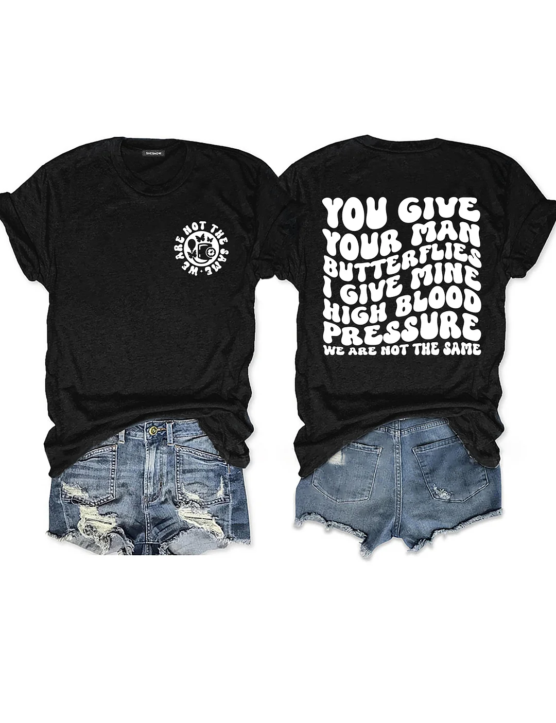 You Give Your Man Butterflies I Give Mine High Blood Pressure T-shirt