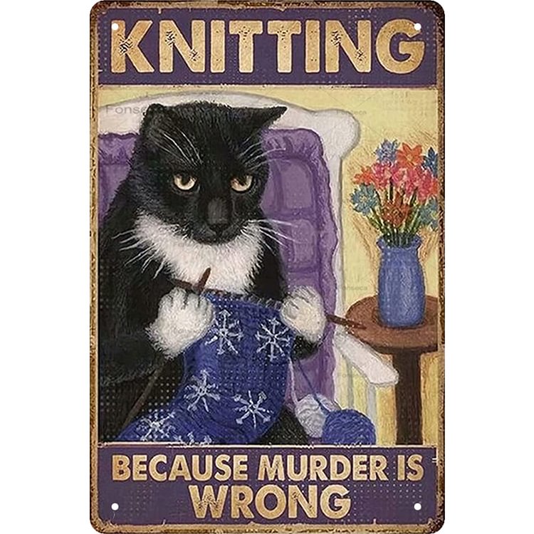 Knitting Cat Because Murder Is Wrong- Vintage Tin Signs/Wooden Signs - 7.9x11.8in & 11.8x15.7in
