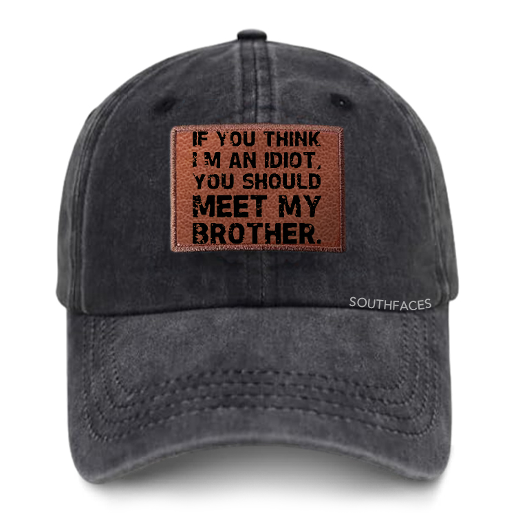 If You Think I'm An Idiot, You Should Meet My Brother Leather Patch Cap