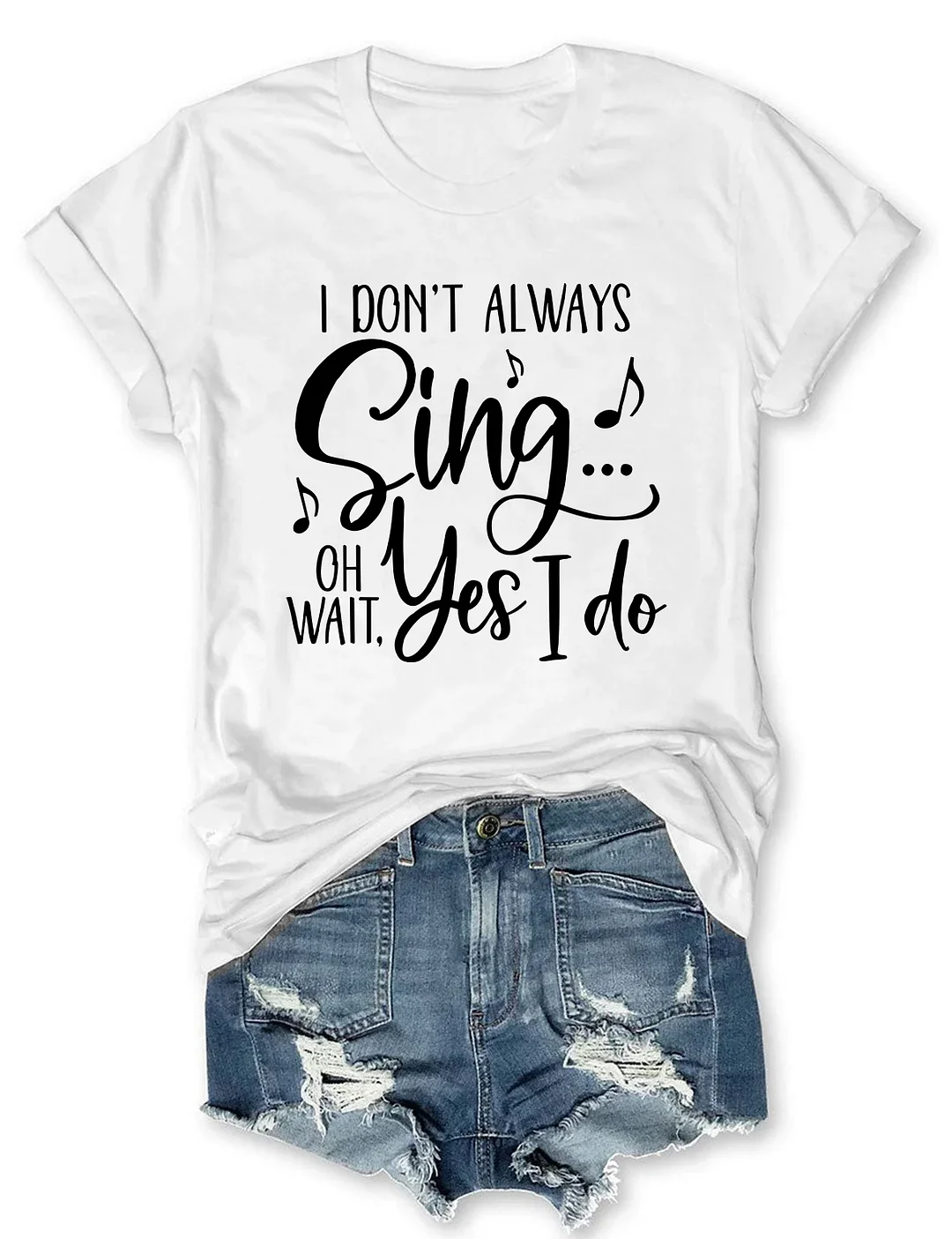 I Don't Always Sing Oh Wait Yes I Do T-shirt