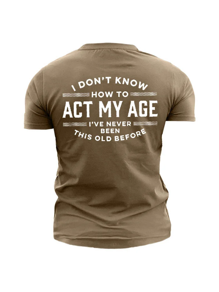 Printed I DON'T KNOW HOW TO ACT MY AGE Men's Short Sleeve