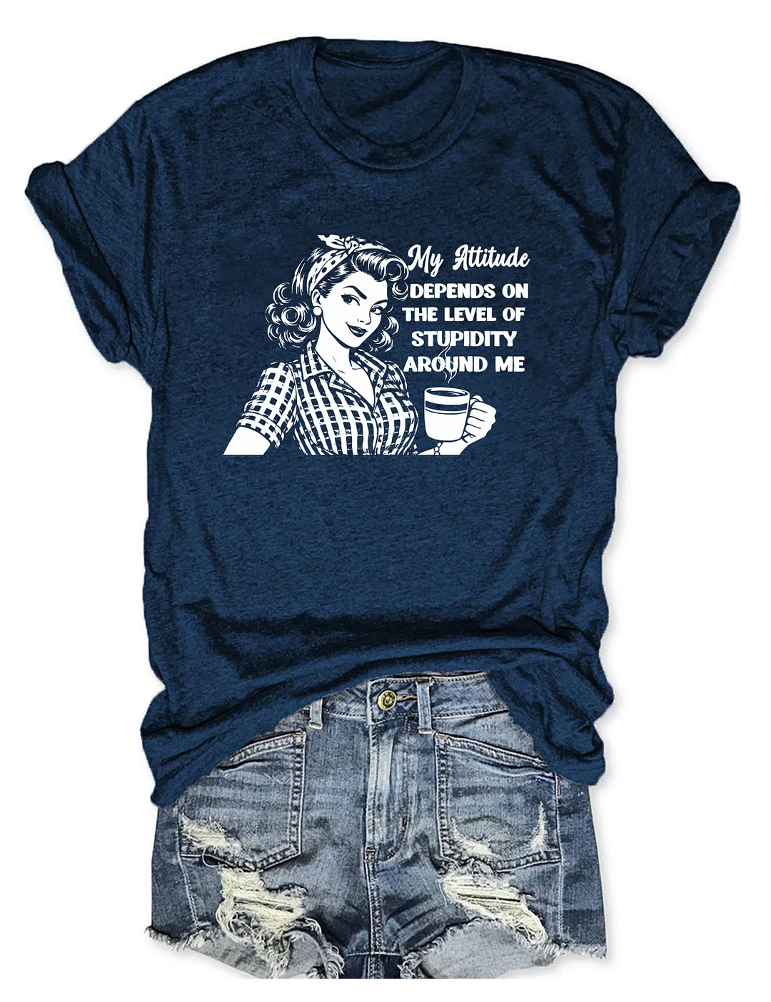 My Attitude Depends On The Level Of Stupidity Around Me T-shirt