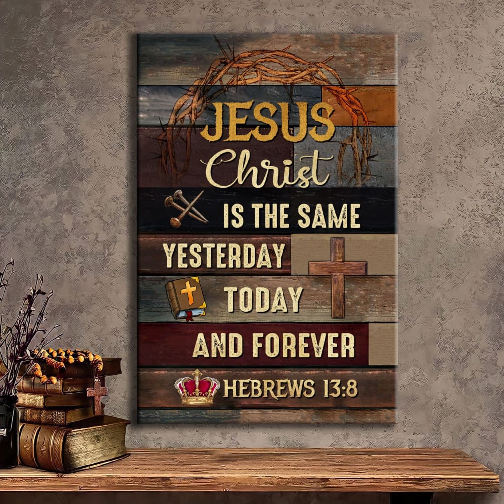Jesus Is The Same Yesterday Today And Forever Hebrews 13 8 Canvas Wall Art 