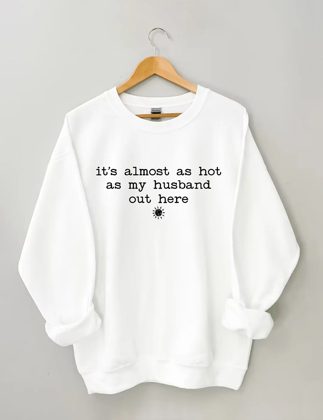 It's Almost As Hot As My Husband Out Here Sweatshirt