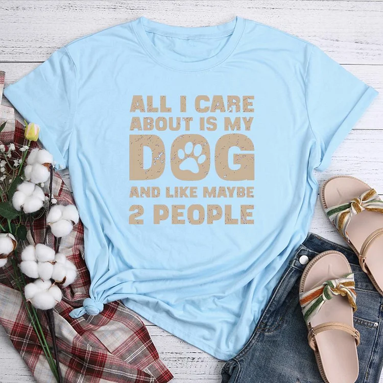 All I Care About Is My Dog And Like Maybe Two People T-shirt Tee -07532-Annaletters