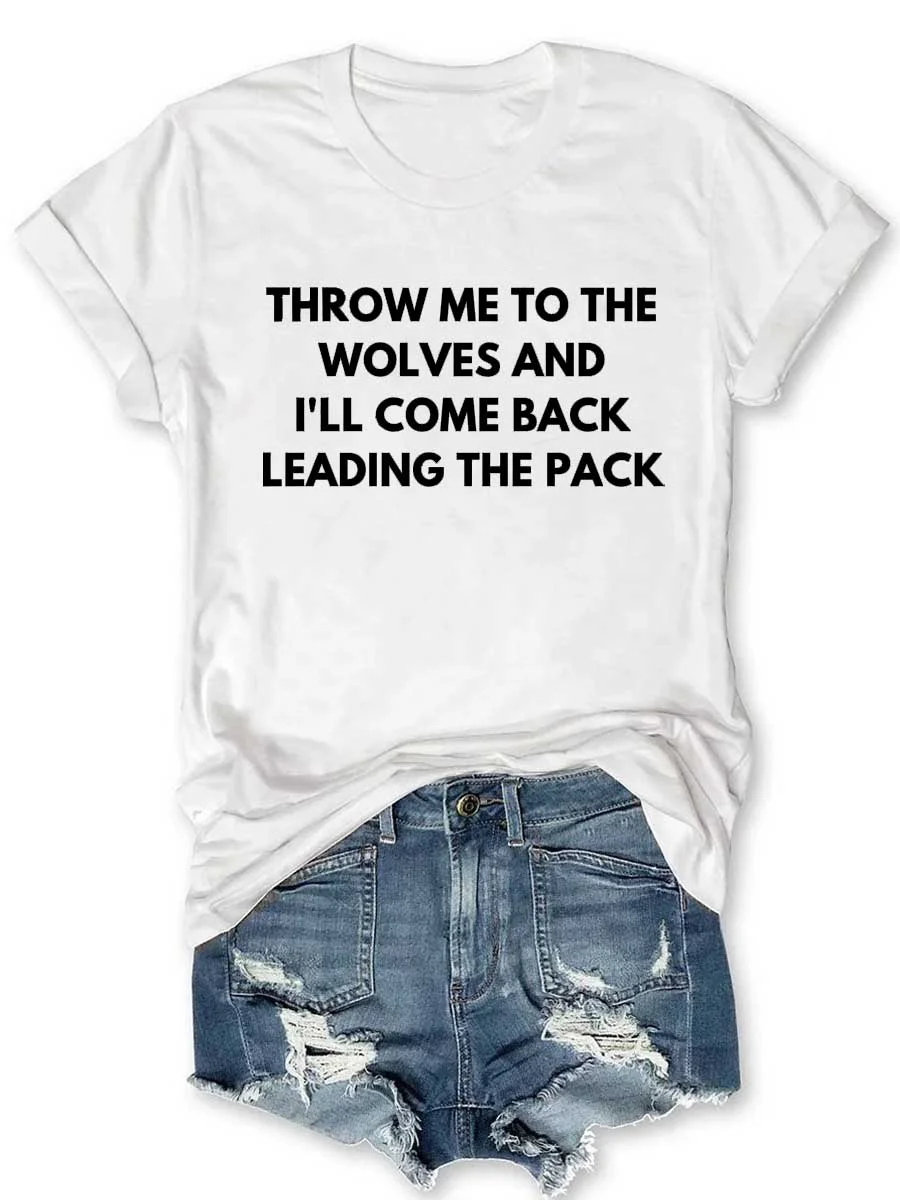 Throw Me To The Wolves And I’LL Come Back Leading The Pack T-Shirt