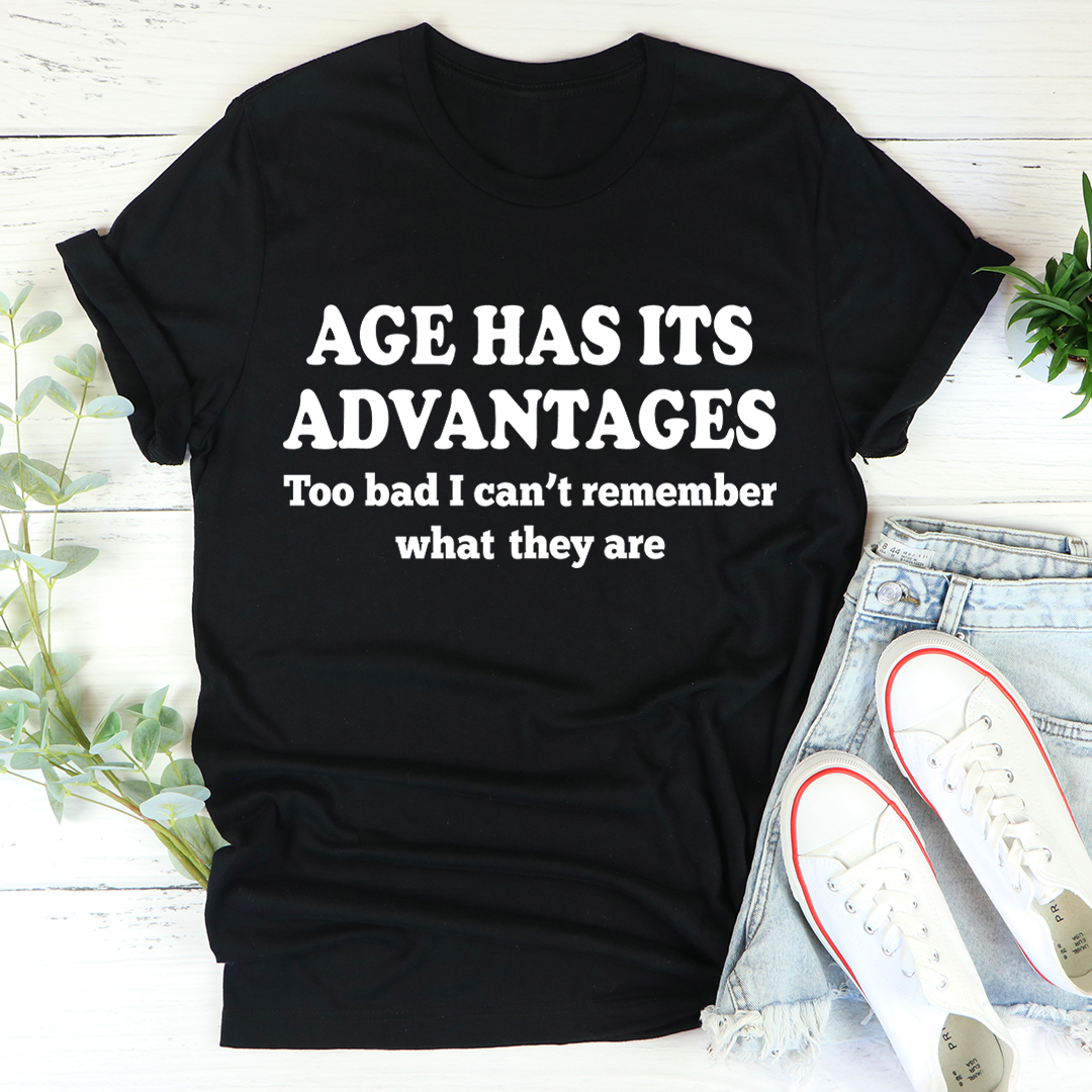 Graphic T-Shirts Age Has Its Advantages Tee