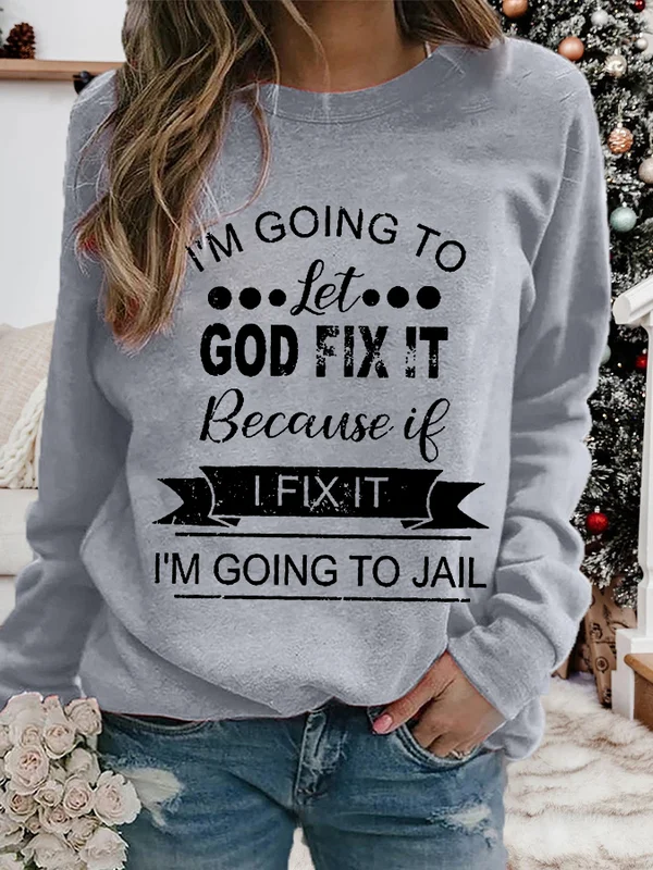 I’m Going To Let God Fix It Because If I Fix It I’m Going To Jail Printed Casual Sweatshirt