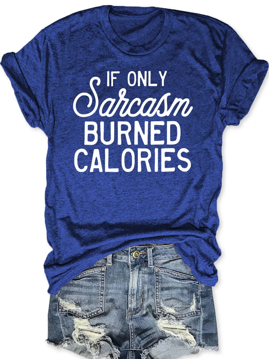 If Only Sarcasm Burned Calories T-shirt