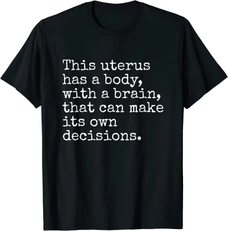This Uterus Has A Body That Can Make Its Own Decisions T-Shirt