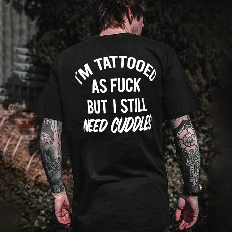 I'm Tattooed As F**k But I Still Need Cuddles Printed Men's T-shirt
