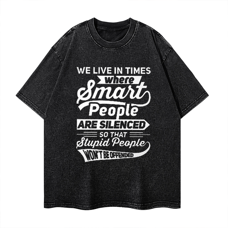 We Live in Times Where Smart People Are Silenced So That Stupid People Won’t Be Offended Washed T-shirt ctolen