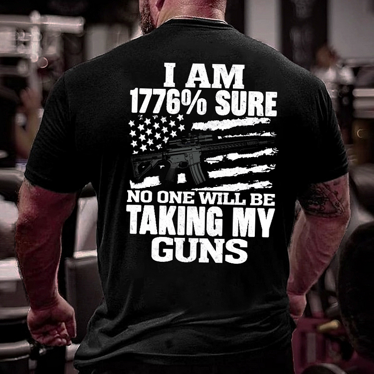 I Am 1776% Sure No One Will Be Taking My Guns With USA Flag Print T-shirt