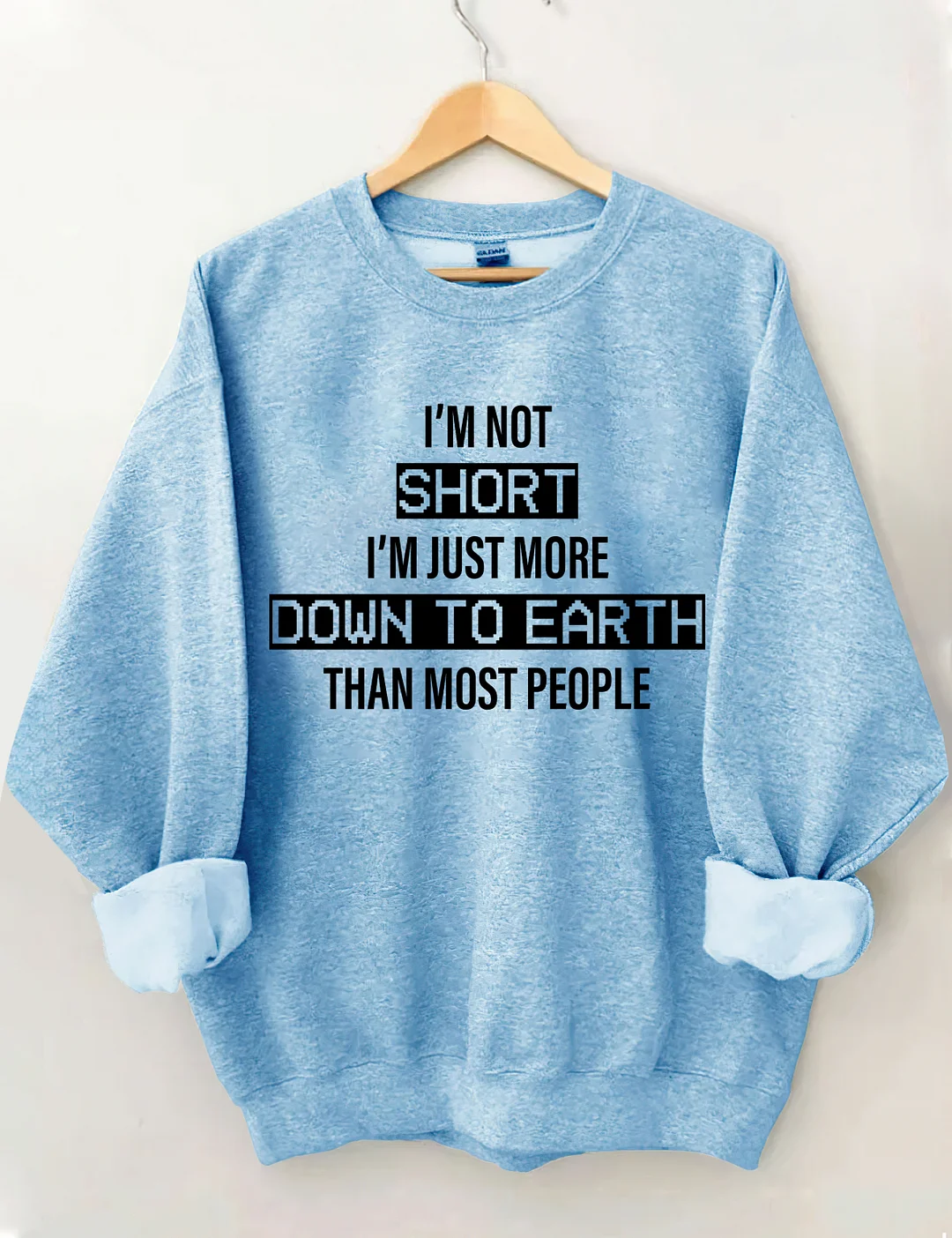 I&rsquo;M Not Short. I&rsquo;M Just More Down To Earth Than Most People Sweatshirt