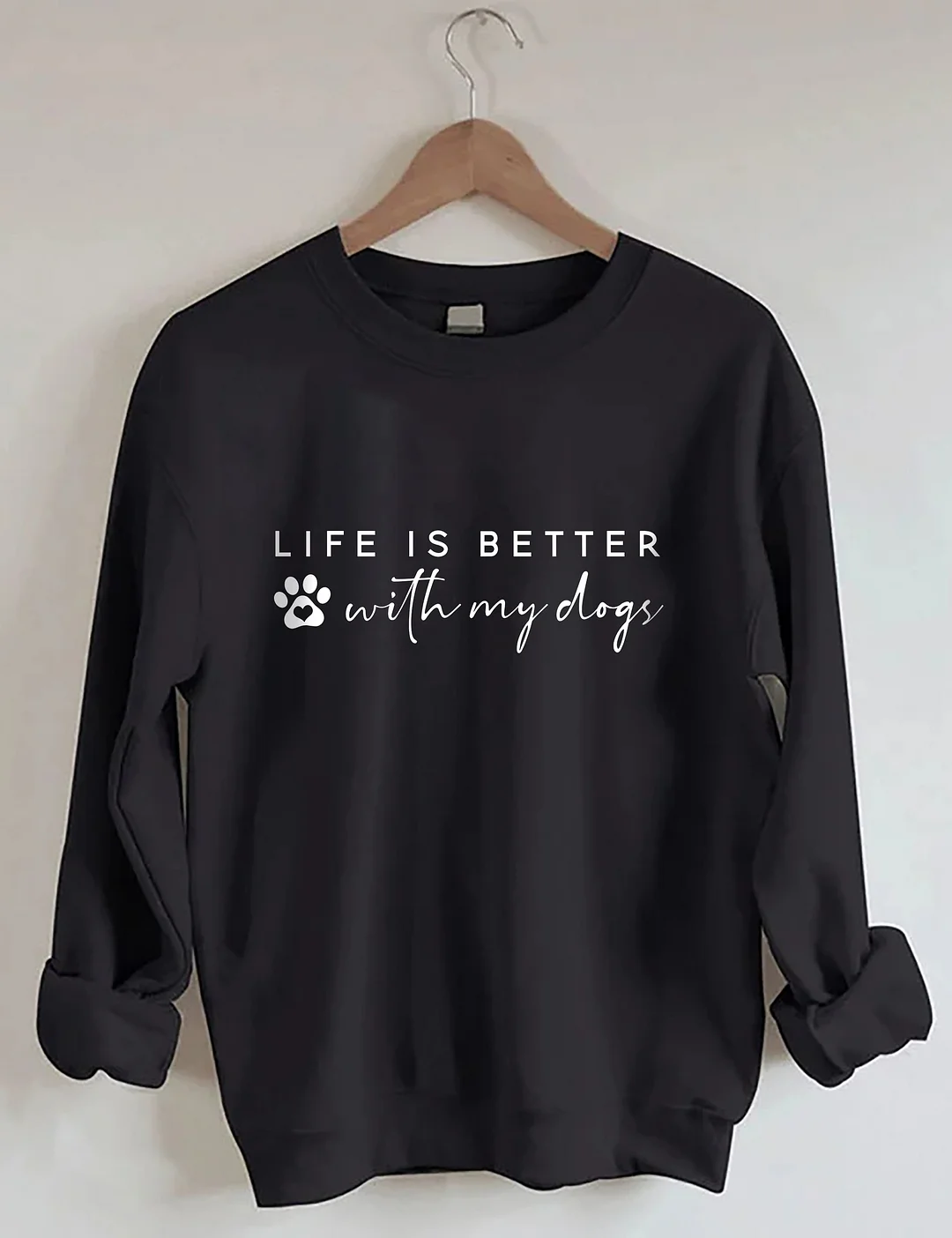 Life Is Better With My Dogs Sweatshirt