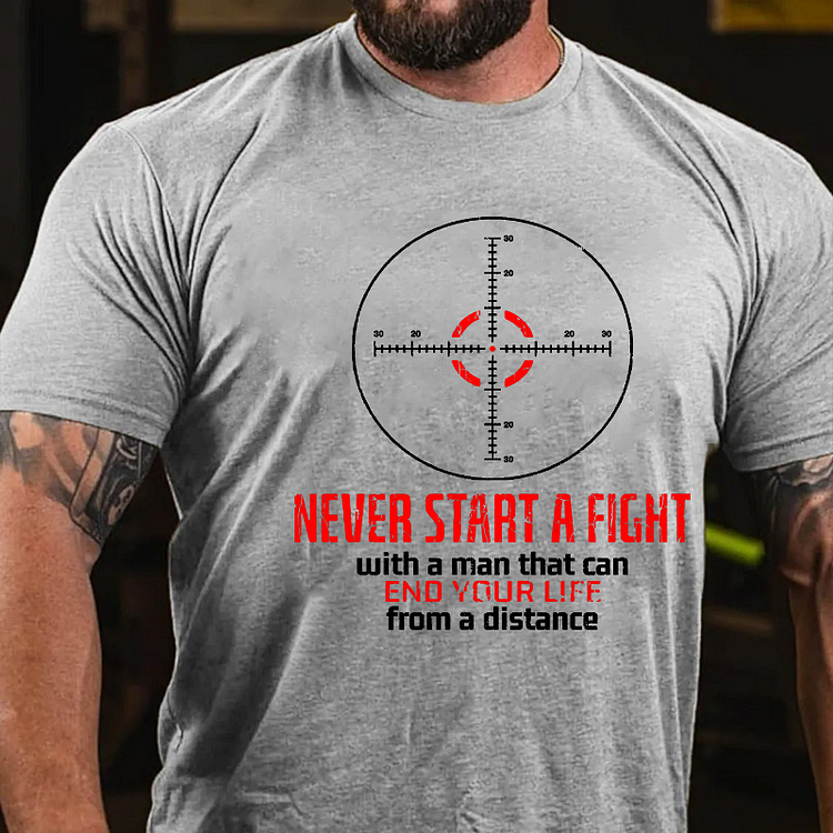 Never Start A Fight With A Man That Can End Your Life From A Distance T-shirt