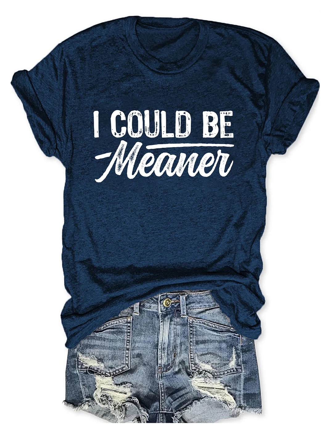 I Could Be Meaner T-shirt