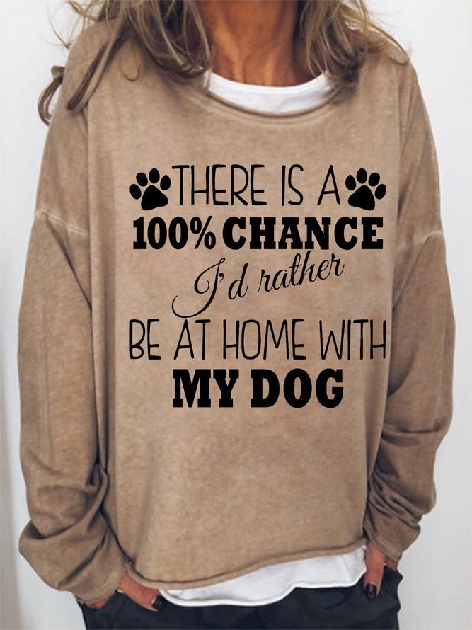 Long Sleeve Crew Neck Dog Paw There Is 100% Chance I'd Rather Be At Home With My Dog Casual Sweatshirt