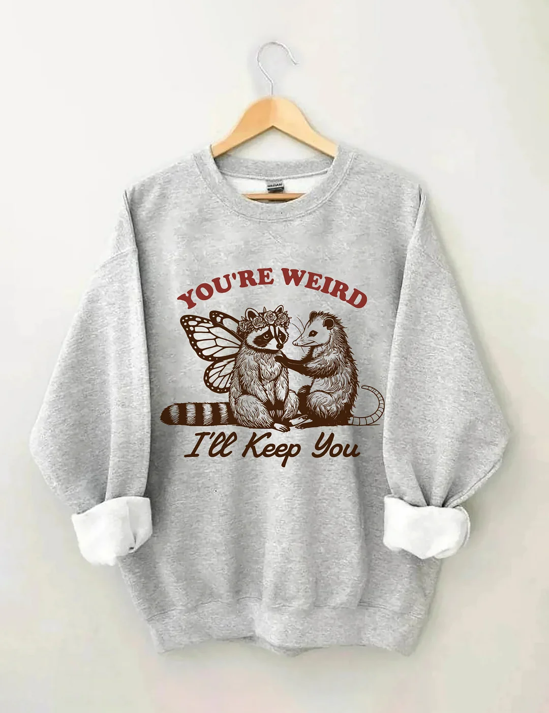 You're Weird I'll Keep You Sweatshirt