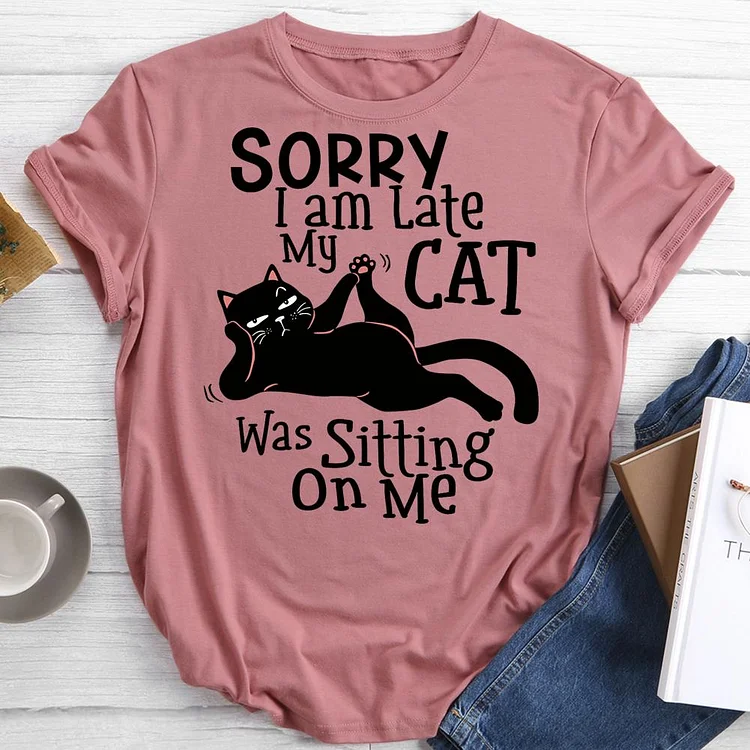 Sorry I Am Late My Cat Was Sitting On Me Round Neck T-shirt-0018981
