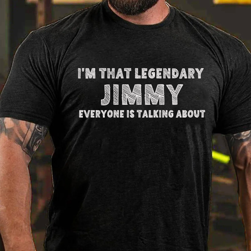 I'm That Legendary  JIMMY  Everyone Is Talking About T-Shirt ctolen