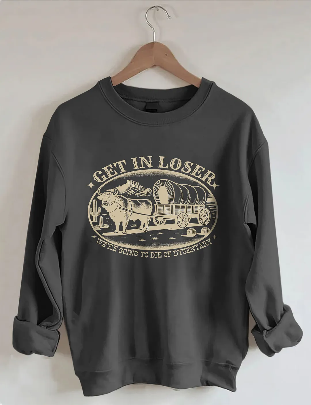 Get In Loser We're Going To Die Of Dysentery Sweatshirt