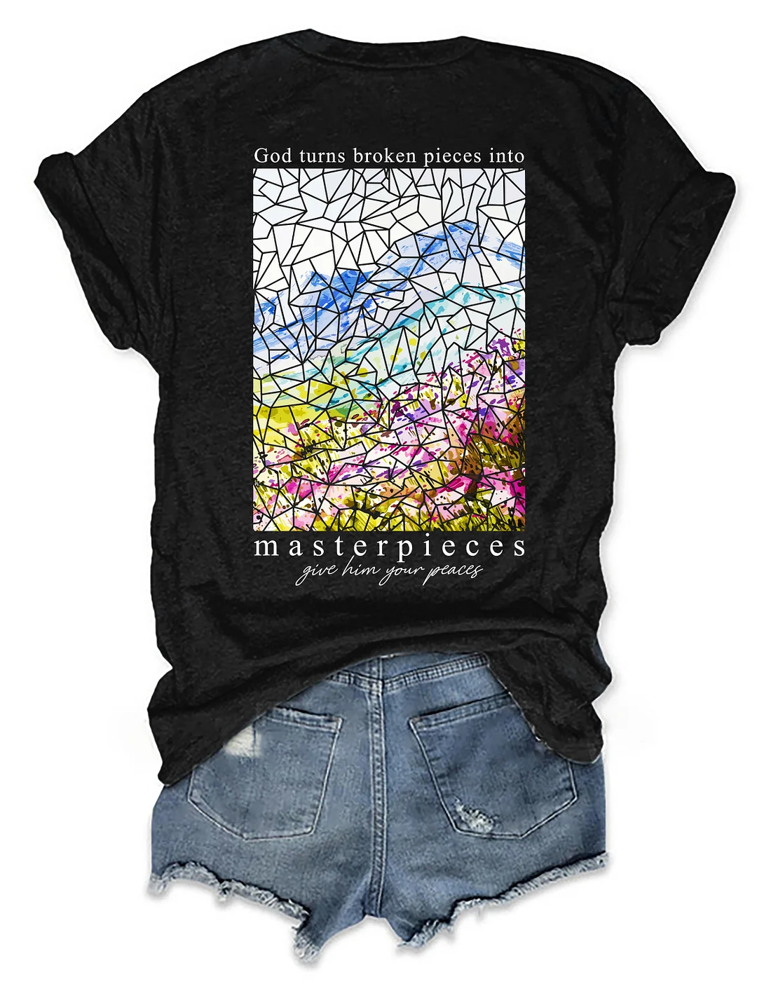 God Turns Broken Pieces Into Masterpieces Give Him Your Pieces T-shirt