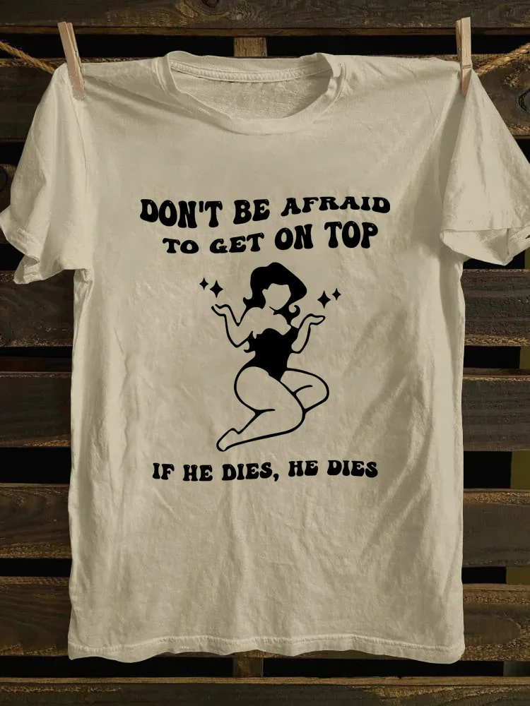 Don't Be Afraid To Get On Top If He Dies T-Shirt