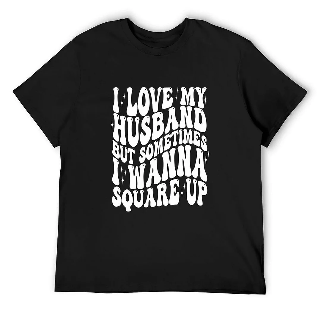 Printed Unisex Short Sleeve Cotton T-shirt for Men and Women Pattern I Love My Husband But Sometimes I Wanna Square Up