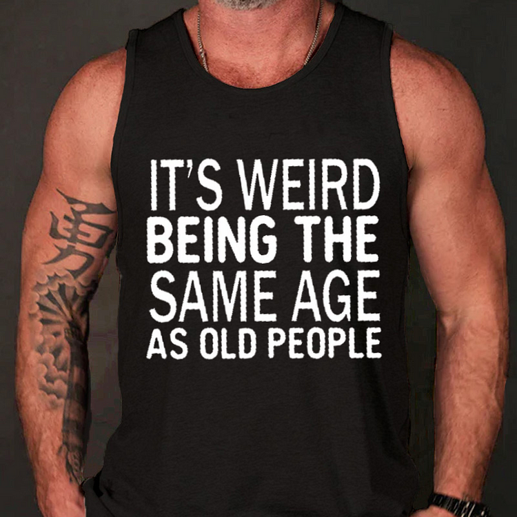 It's Weird Being The Same Age As Old People Tank Top