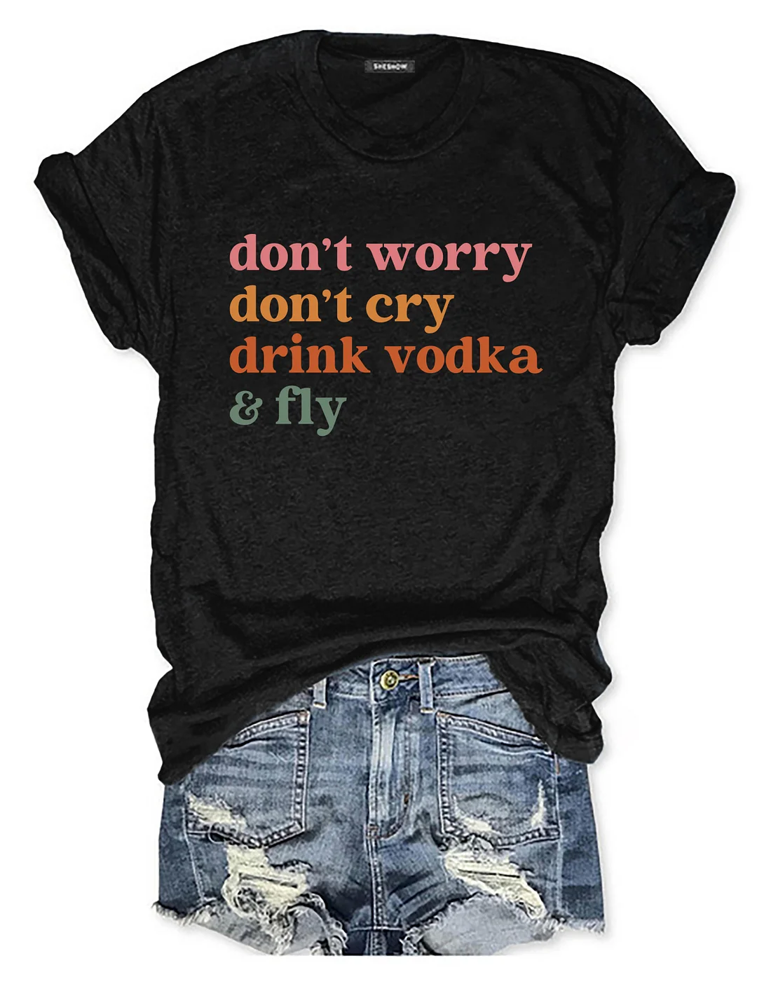 Don't Worry Don't Cry Drink Vodka And Fly T-shirt