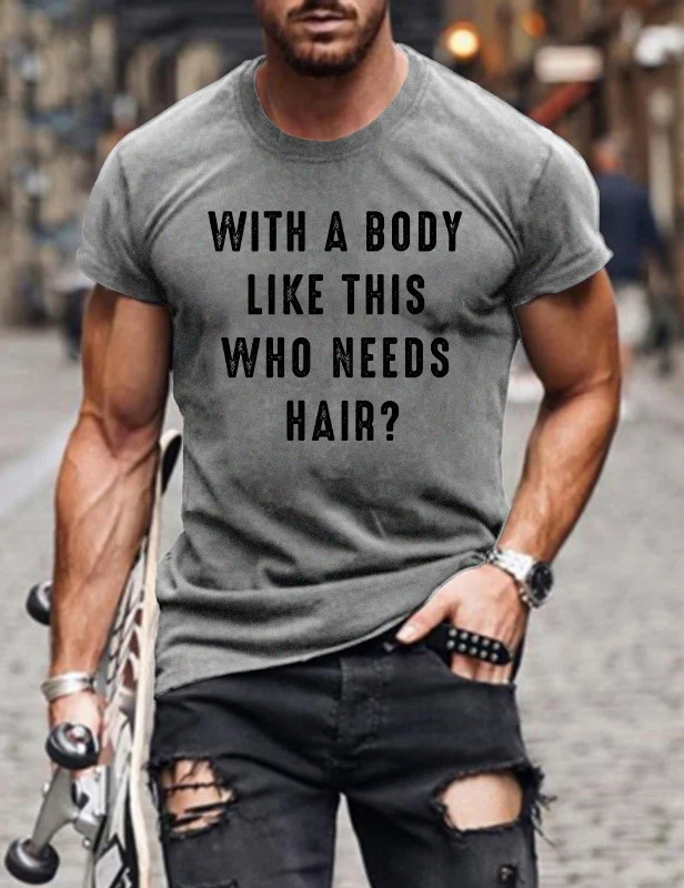 With a Body Like This Who Needs Hair T-Shirt