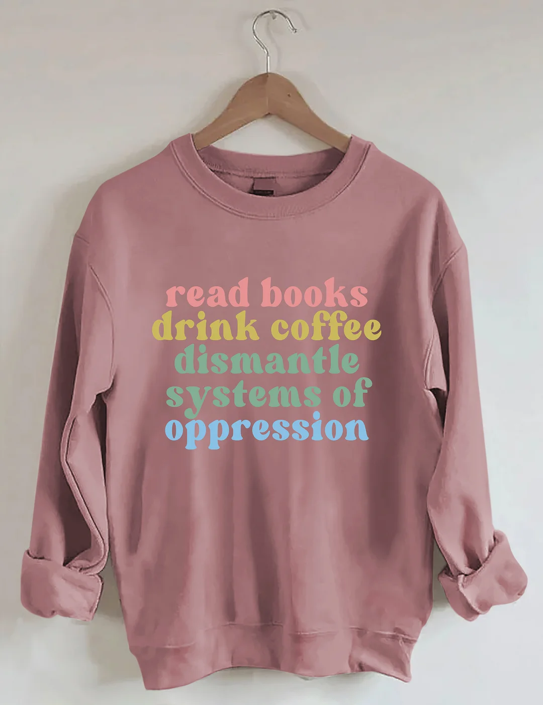 Read Books Drink Coffee Dismantle Systems Of Oppression Sweatshirt