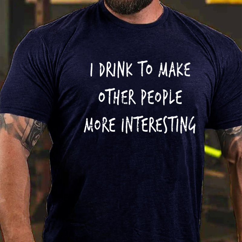 I Drink To Make Other People More Interesting T-shirt ctolen