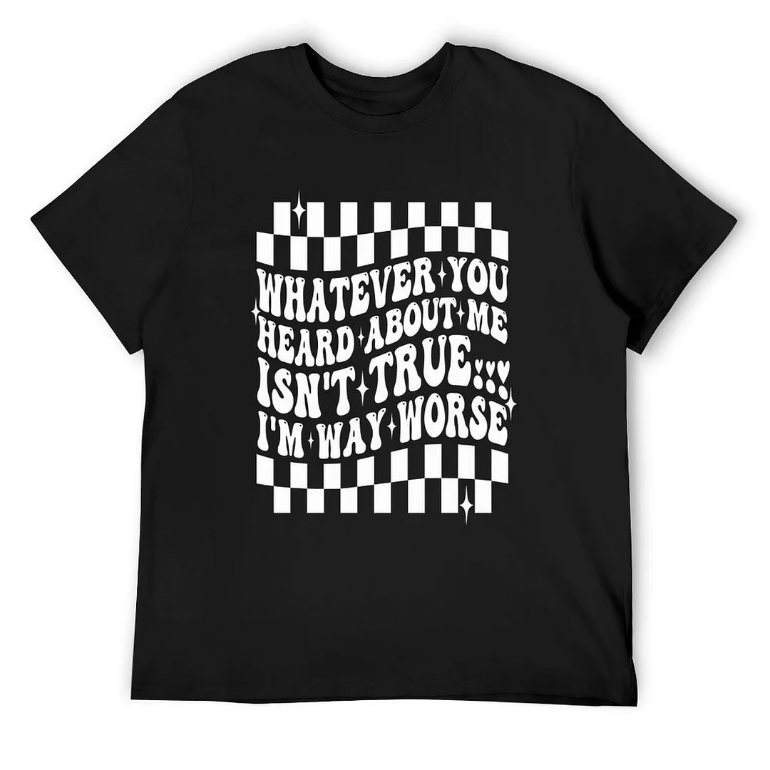 Printed Unisex Short Sleeve Cotton T-shirt for Men and Women Pattern Whatever You Heard About Me Isnt True, Im Way Worse