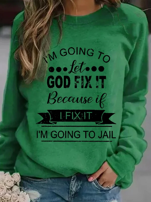 I’m Going To Let God Fix It Because If I Fix It I’m Going To Jail Printed Casual Sweatshirt
