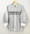 Underestimate Me That'll Be Fun Sweatshirt