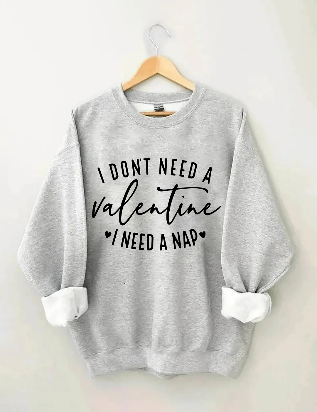 I Don't Need A Valentine Sweatshirt