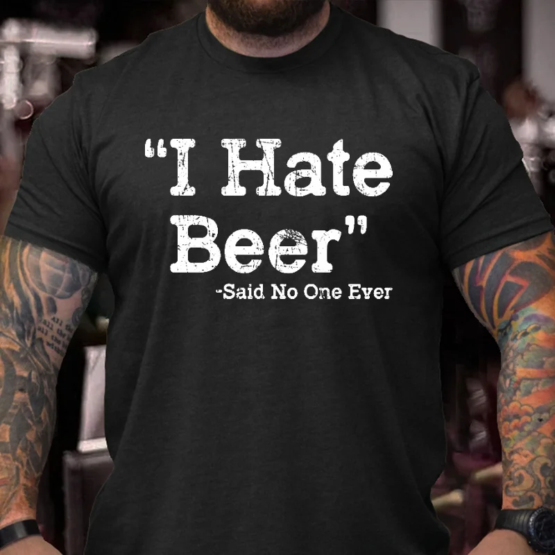 I Hate Beer Said No One Ever Funny Men's T-shirt ctolen