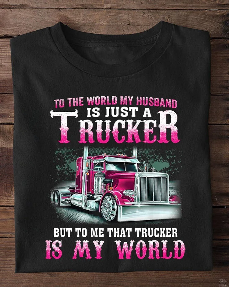 Valentine's Day Trucker, To The World My Husband Is Just A Trucker To Me That Trucker Is My World