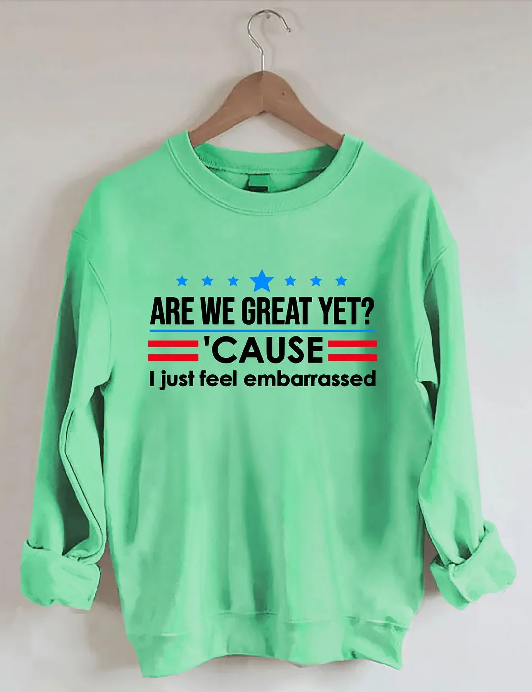Are We Great Yet Cause I Just Feel Embarrassed Sweatshirt